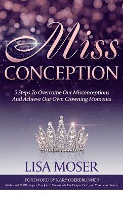 bokomslag Miss Conception: 5 Steps To Overcome Our Misconceptions And Achieve Our Own Crowning Moments