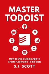 bokomslag Master Todoist: How to Use a Simple App to Create Actionable To-Do Lists and Organize Your Life