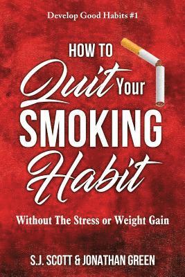 Jonathan Green, S. J. Scott - How to Quit Your Smoking Habit: Without the Stress or Weight Gain, Häftad