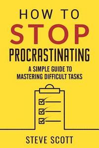 bokomslag How to Stop Procrastinating: A Simple Guide to Mastering Difficult Tasks