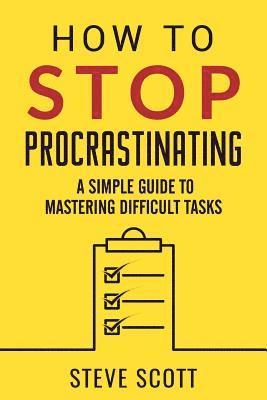 How to Stop Procrastinating: A Simple Guide to Mastering Difficult Tasks 1