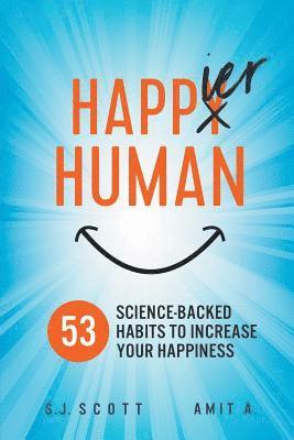 Amit A, S. J. Scott - Happier Human: 53 Science-Backed Habits to Increase Your Happiness, Häftad