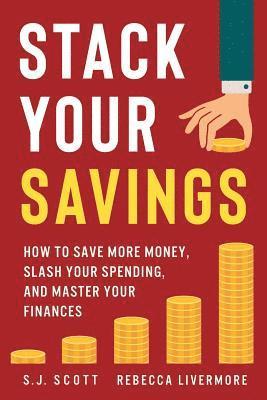 Rebecca Livermore, S. J. Scott - Stack Your Savings: How to Save More Money, Slash Your Spending, and Master Your Finances, Häftad
