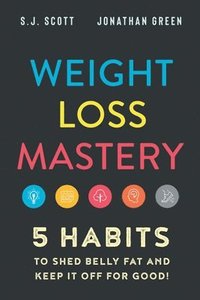 bokomslag Weight Loss Mastery: 5 Habits to Shed Belly Fat and Keep it Off for Good