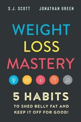 bokomslag Weight Loss Mastery: 5 Habits to Shed Belly Fat and Keep it Off for Good