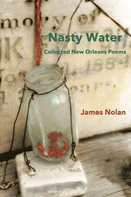 James Nolan - Nasty Water: Collected New Orleans Poems, Häftad