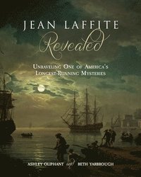 bokomslag Jean Laffite Revealed: Unraveling One of America's Longest-Running Mysteries