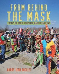 bokomslag From Behind the Mask: Essays on South Louisiana Mardi Gras Runs