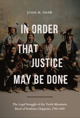 bokomslag In Order That Justice May Be Done: The Legal Struggle of the Turtle Mountain Band of Pembina Chippewa, 1795-1905