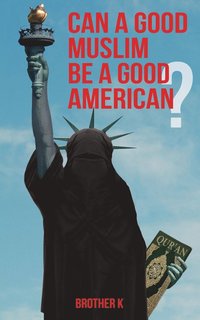 bokomslag Can a Good Muslim Be a Good American?
