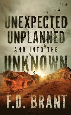 F D Brant - Unexpected Unplanned and into the Unknown, Häftad