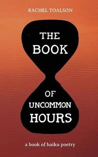 bokomslag The Book of Uncommon Hours: a book of haiku poetry