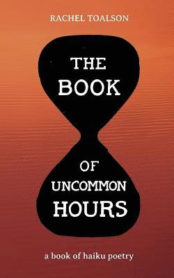 The Book of Uncommon Hours: a book of haiku poetry 1