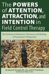 bokomslag The Powers of Attention, Attraction, and Intention In Field Control Therapy