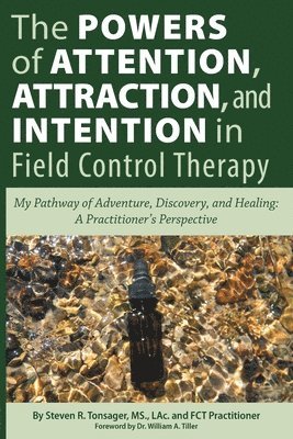 Steven R Tonsager, Steven R. Tonsager - Powers of Attention, Attraction, and Intention In Field Control Therapy, Häftad