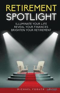 bokomslag Retirement Spotlight: Illuminate Your Life, Reveal Your Finances, Brighten Your Retirement