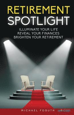 bokomslag Retirement Spotlight: Illuminate Your Life, Reveal Your Finances, Brighten Your Retirement