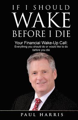 Paul Harris - If I Should Wake Before I Die: Everything You Should Do or Would Like to Do Before You Die, Häftad