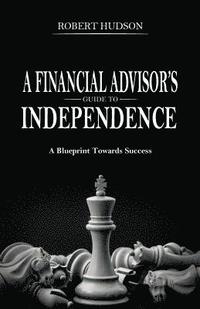 bokomslag A Financial Advisor's Guide to Independence: A Blueprint Towards Success