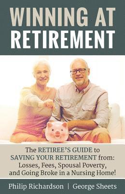 bokomslag Winning at Retirement: The Retiree's Guide to Saving Your Retirement from: Losses, Fees, Spousal Poverty, and Going Broke in a Nursing Home!