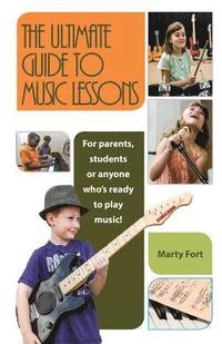 bokomslag The Ultimate Guide to Music Lessons: For Parents, Students or Anyone Who's Ready to Play Music!