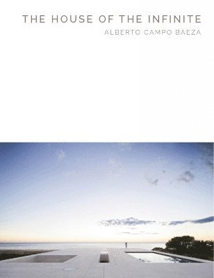 bokomslag House of the Infinite: Alberto Campo Baeza (Masterpiece Series)