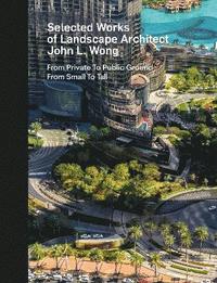 bokomslag Selected Works of Landscape Architect John L. Wong
