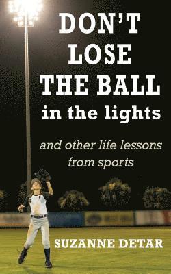 Suzanne Detar - Don't Lose the Ball in the Lights, Häftad