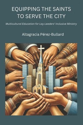 Altagracia Pérez-Bullard - Equipping the Saints to Serve the City, Häftad