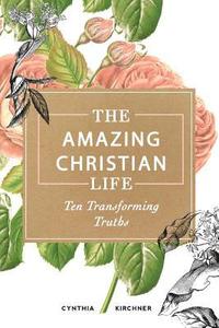 bokomslag The Amazing Christian Life: Ten Transforming Truths