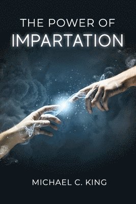 Michael C King - Power of Impartation, Häftad