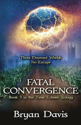 Bryan Davis - Fatal Convergence (The Time Echoes Trilogy Book 3), Häftad
