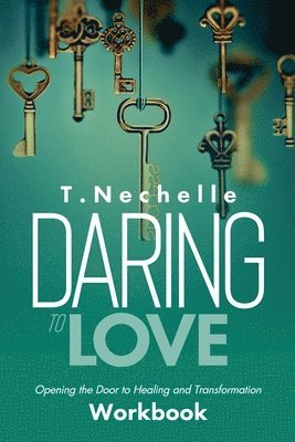 Taneisha Nechelle - Daring to Love Opening the Door to Healing and Transformation Workbook, Häftad