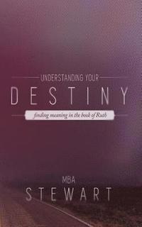 bokomslag Understanding Destiny: The Story of Ruth and God's Blueprint for Fulfilling Destiny