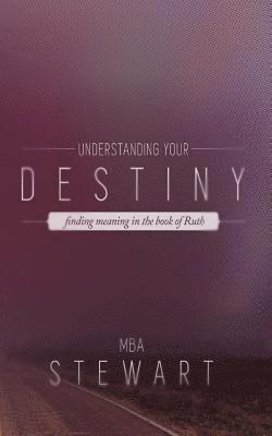 Understanding Destiny: The Story of Ruth and God's Blueprint for Fulfilling Destiny 1