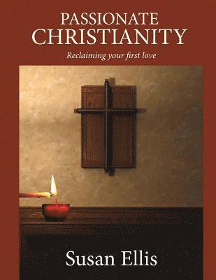 Passionate Christianity: Reclaiming Your First Love 1