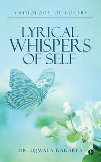 bokomslag Lyrical Whispers of Self: Anthology of Poetry