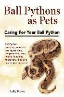 bokomslag Ball Pythons as Pets: Ball Python breeding, where to buy, types, care, temperament, cost, health, handling, husbandry, diet, and much more i