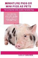 bokomslag Miniature Pigs Or Mini Pigs as Pets: Miniature Pigs Breeding, Buying, Care, Cost, Keeping, Health, Supplies, Food, Rescue and More Included! The Ultim