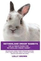 Netherland Dwarf Rabbits: Netherland Dwarf Rabbit Breeding, Buying, Care, Cost, Keeping, Health, Supplies, Food, Rescue and More Included! The U 1