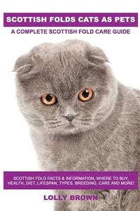 bokomslag Scottish Folds Cats as Pets: Scottish Fold Facts & Information, where to buy, health, diet, lifespan, types, breeding, care and more! A Complete Sc