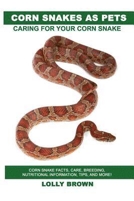 bokomslag Corn Snakes as Pets: Corn Snake facts, care, breeding, nutritional information, tips, and more! Caring For Your Corn Snake