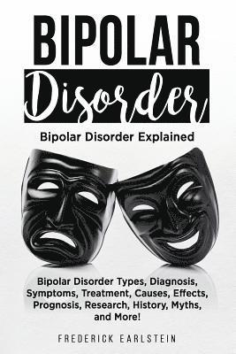 Bipolar Disorder: Bipolar Disorder Types, Diagnosis, Symptoms, Treatment, Causes, Effects, Prognosis, Research, History, Myths, and More 1