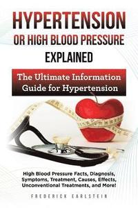 bokomslag Hypertension Or High Blood Pressure Explained: High Blood Pressure Facts, Diagnosis, Symptoms, Treatment, Causes, Effects, Unconventional Treatments,