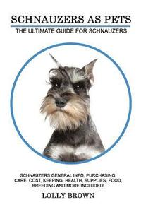 bokomslag Schnauzers as Pets: Schnauzers General Info, Purchasing, Care, Cost, Keeping, Health, Supplies, Food, Breeding and More Included! The Ulti