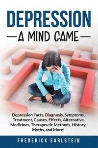 bokomslag Depression: Depression Facts, Diagnosis, Symptoms, Treatment, Causes, Effects, Alternative Medicines, Therapeutic Methods, History