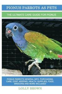 bokomslag Pionus Parrots as Pets: Pionus Parrots General Info, Purchasing, Care, Cost, Keeping, Health, Supplies, Food, Breeding and More Included! The
