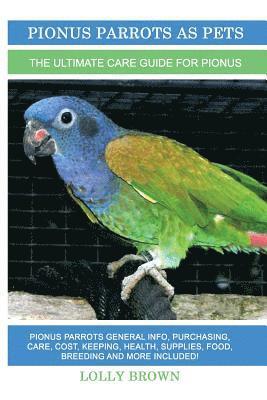 Lolly Brown - Pionus Parrots as Pets: Pionus Parrots General Info, Purchasing, Care, Cost, Keeping, Health, Supplies, Food, Breeding and More Included! The, Häftad