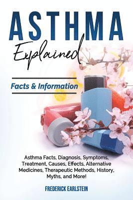 bokomslag Asthma Explained: Asthma Facts, Diagnosis, Symptoms, Treatment, Causes, Effects, Alternative Medicines, Therapeutic Methods, History, My