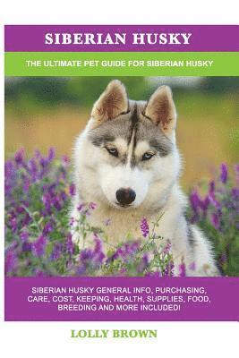 Lolly Brown - Siberian Husky: Siberian Husky General Info, Purchasing, Care, Cost, Keeping, Health, Supplies, Food, Breeding and More Included! The, Häftad